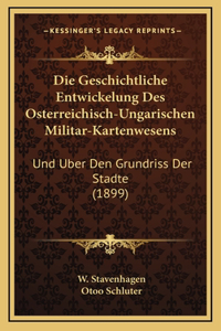 Die Geschichtliche Entwickelung Des Osterreichisch-Ungarischen Militar-Kartenwesens