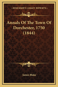 Annals Of The Town Of Dorchester, 1750 (1844)