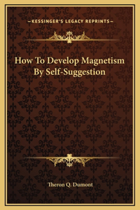 How To Develop Magnetism By Self-Suggestion