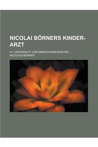 Nicolai Borners Kinder-Arzt; D.I. Unterricht Von Kinder-Kranckheiten ...