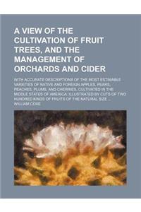 A View of the Cultivation of Fruit Trees, and the Management of Orchards and Cider