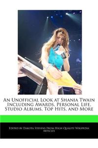An Unofficial Look at Shania Twain Including Awards, Personal Life, Studio Albums, Top Hits, and More