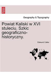 Powiat Kaliski W XVI Stuleciu. Szkic Geograficzno-Historyczny.
