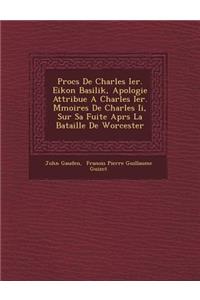 Proc S de Charles Ier. Eikon Basilik, Apologie Attribu E a Charles Ier. M Moires de Charles II, Sur Sa Fuite Apr S La Bataille de Worcester