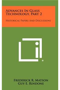 Advances in Glass Technology, Part 2: Historical Papers and Discussions
