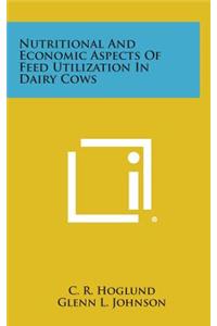 Nutritional and Economic Aspects of Feed Utilization in Dairy Cows