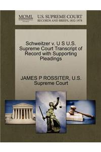 Schweitzer V. U S U.S. Supreme Court Transcript of Record with Supporting Pleadings