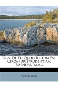 Diss. de EO Quod Iustum Est Circa Iurisprudentiam Emendandam...