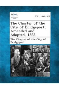 Charter of the City of Bridgeport, Amended and Adopted, 1855.