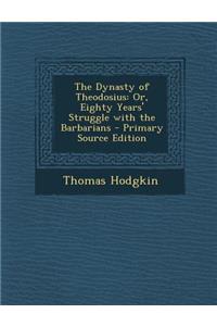 Dynasty of Theodosius: Or, Eighty Years' Struggle with the Barbarians