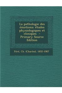 La Pathologie Des Emotions; Etudes Physiologiques Et Cliniques