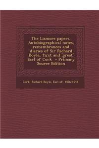 The Lismore Papers, Autobiographical Notes, Remembrances and Diaries of Sir Richard Boyle, First and 'Great' Earl of Cork