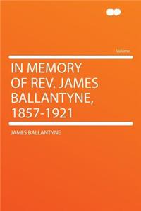 In Memory of Rev. James Ballantyne, 1857-1921