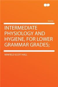 Intermediate Physiology and Hygiene, for Lower Grammar Grades;
