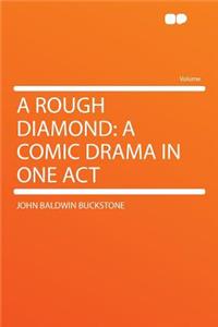 A Rough Diamond: A Comic Drama in One Act