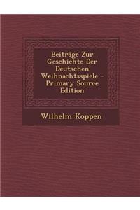 Beitrage Zur Geschichte Der Deutschen Weihnachtsspiele - Primary Source Edition