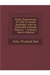 Early Experiences of Life in South Australia: And an Extended Colonial History - Primary Source Edition