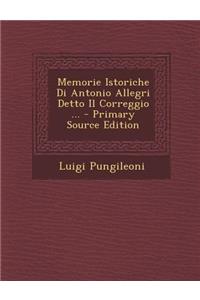 Memorie Istoriche Di Antonio Allegri Detto Il Correggio ...