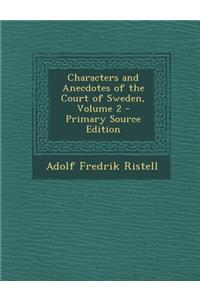 Characters and Anecdotes of the Court of Sweden, Volume 2 - Primary Source Edition