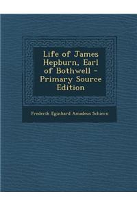 Life of James Hepburn, Earl of Bothwell