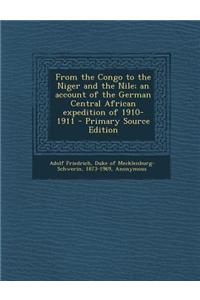 From the Congo to the Niger and the Nile; An Account of the German Central African Expedition of 1910-1911
