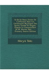 Si-Do-In-Dzou: Gestes de L'Officiant Dans Les Ceremonies Mystiques Des Sectes Tendai Et Singon, D'Apres Le Commentaire de M. Horiou T