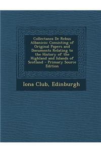Collectanea de Rebus Albanicis: Consisting of Original Papers and Documents Relating to the History of the Highland and Islands of Scotland