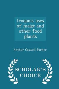 Iroquois Uses of Maize and Other Food Plants - Scholar's Choice Edition