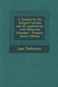 A Treatise on the Integral Calculus and Its Applications with Numerous Examples