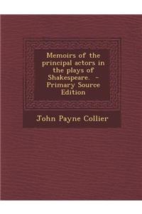 Memoirs of the Principal Actors in the Plays of Shakespeare. - Primary Source Edition