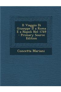 Il Viaggio Di Giuseppe II a Roma E a Napoli Nel 1769 - Primary Source Edition