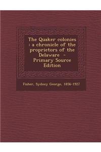 The Quaker Colonies: A Chronicle of the Proprietors of the Delaware - Primary Source Edition