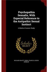 Psychopathia Sexualis, With Especial Reference to the Antipathic Sexual Instinct
