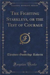 The Fighting Starkleys, or the Test of Courage (Classic Reprint)