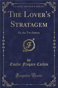 The Lover's Stratagem: Or, the Two Suitors (Classic Reprint)