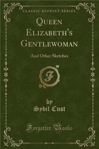 Queen Elizabeth's Gentlewoman: And Other Sketches (Classic Reprint)