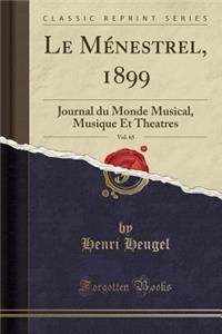 Le Mï¿½nestrel, 1899, Vol. 65: Journal Du Monde Musical, Musique Et Theatres (Classic Reprint)