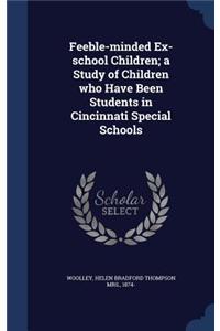Feeble-minded Ex-school Children; a Study of Children who Have Been Students in Cincinnati Special Schools
