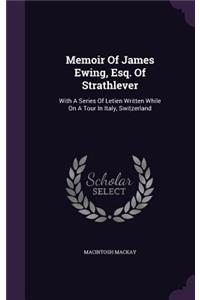 Memoir Of James Ewing, Esq. Of Strathlever