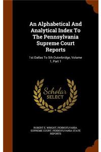 An Alphabetical and Analytical Index to the Pennsylvania Supreme Court Reports