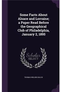 Some Facts About Alsace and Lorraine; a Paper Read Before the Geographical Club of Philadelphia, January 2, 1895