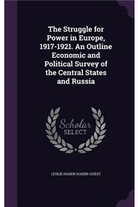 The Struggle for Power in Europe, 1917-1921. An Outline Economic and Political Survey of the Central States and Russia