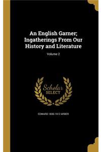 An English Garner; Ingatherings from Our History and Literature; Volume 2