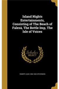 Island Nights Entertainments, Consisting of The Beach of Falesá, The Bottle Imp, The Isle of Voices