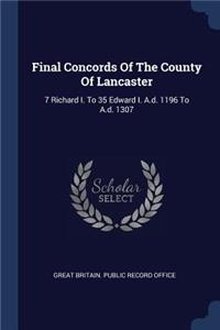 Final Concords Of The County Of Lancaster: 7 Richard I. To 35 Edward I. A.d. 1196 To A.d. 1307