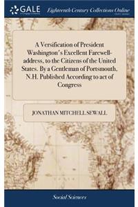 A Versification of President Washington's Excellent Farewell-Address, to the Citizens of the United States. by a Gentleman of Portsmouth, N.H. Published According to Act of Congress