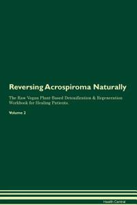 Reversing Acrospiroma Naturally the Raw Vegan Plant-Based Detoxification & Regeneration Workbook for Healing Patients. Volume 2