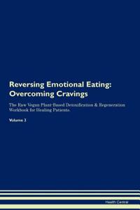 Reversing Emotional Eating: Overcoming Cravings the Raw Vegan Plant-Based Detoxification & Regeneration Workbook for Healing Patients. Volume 3