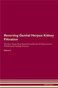 Reversing Genital Herpes: Kidney Filtration The Raw Vegan Plant-Based Detoxification & Regeneration Workbook for Healing Patients. Volume 5