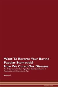 Want To Reverse Your Bovine Papular Stomatitis? How We Cured Our Diseases. The 30 Day Journal for Raw Vegan Plant-Based Detoxification & Regeneration with Information & Tips Volume 1